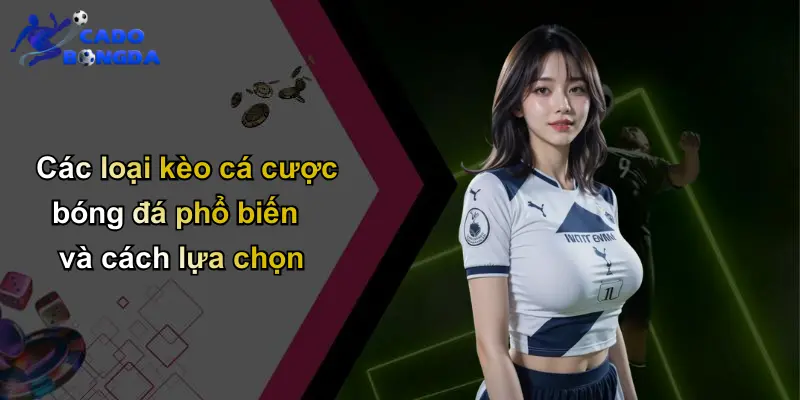 Các loại kèo cá cược bóng đá phổ biến và cách lựa chọn