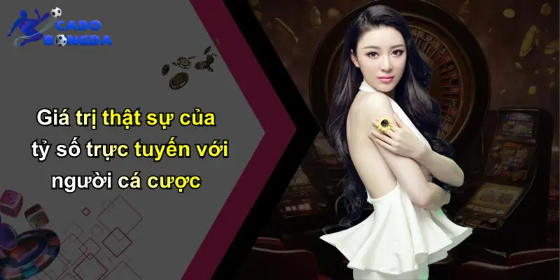 Tỷ số trực tuyến 1 Giá trị thật sự của tỷ số trực tuyến với người cá cược
