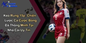 Kèo Rung 15p: Chiến Lược Cá Cược Bóng Đá Thông Minh