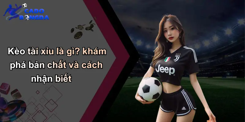 Kèo Tài Xỉu: Chia Sẻ Chiến Lược Và Bí Quyết Cá Cược Bóng Đá 2 Kèo tài xỉu là gì? khám phá bản chất và cách nhận biết