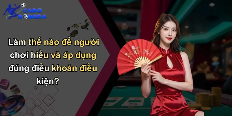 Điều Khoản Điều Kiện: Nền Tảng Xây Dựng Cá Cược Tin Cậy 4 Làm thế nào để người chơi hiểu và áp dụng đúng điều khoản điều kiện?