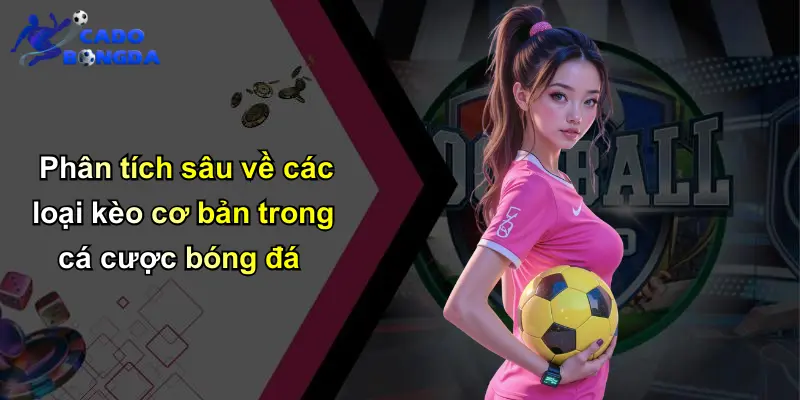 Soi kèo bóng đá 2 Phân tích sâu về các loại kèo cơ bản trong cá cược bóng đá