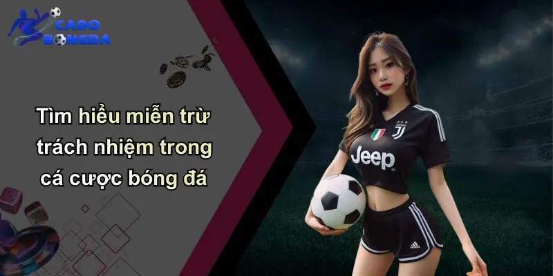 Miễn Trừ Trách Nhiệm: Lưu Ý Khi Cá Cược Bóng Đá Với Nhà Cái Uy Tín 1 Tìm hiểu miễn trừ trách nhiệm trong cá cược bóng đá