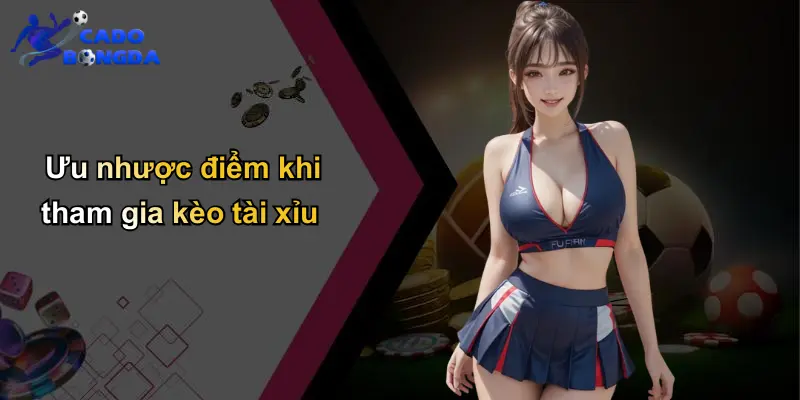 Kèo Tài Xỉu: Chia Sẻ Chiến Lược Và Bí Quyết Cá Cược Bóng Đá 5 Ưu nhược điểm khi tham gia kèo tài xỉu