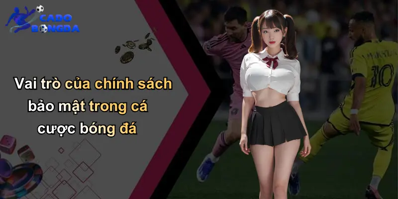 Chính Sách Bảo Mật: Bảo Vệ An Toàn Thông Tin Trực Tuyến 1 Vai trò của chính sách bảo mật trong cá cược bóng đá