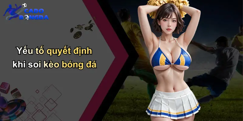 Soi kèo bóng đá 3 Yếu tố quyết định khi soi kèo bóng đá