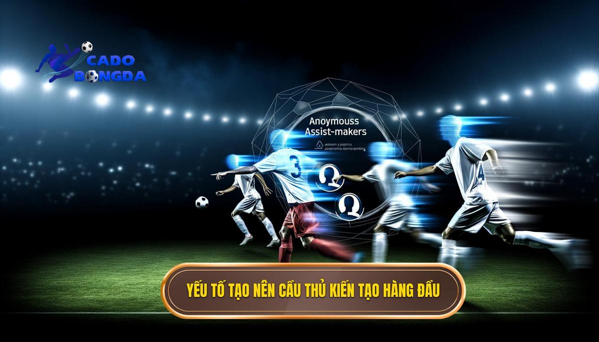 Những cầu thủ có tỷ lệ kiến tạo cao nhất 3 Những yếu tố làm nên các cầu thủ kiến tạo hàng đầu