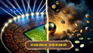 Cá cược bóng đá – cơ hội và cạm bẫy