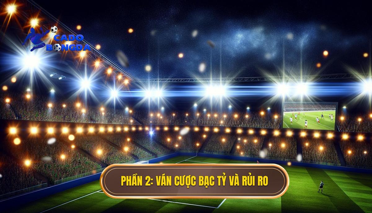 Phần 2_ Những Ván Cược Bạc Tỷ – Cơ Chế Vận Hành Và Rủi Ro