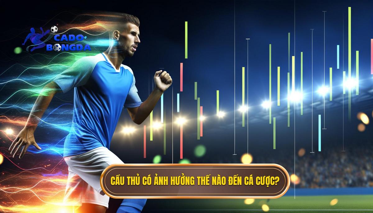 Cầu thủ có ảnh hưởng thế nào đến cá cược_