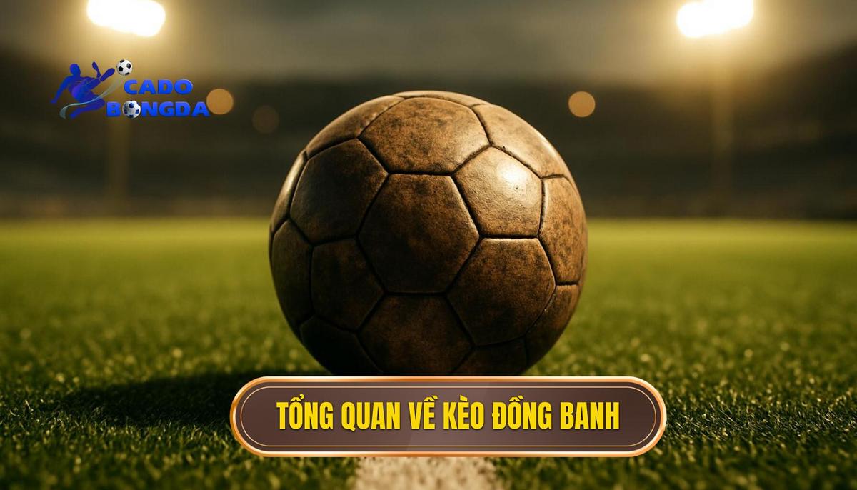Giới Thiệu Tổng Quan Về Kèo Đồng Banh