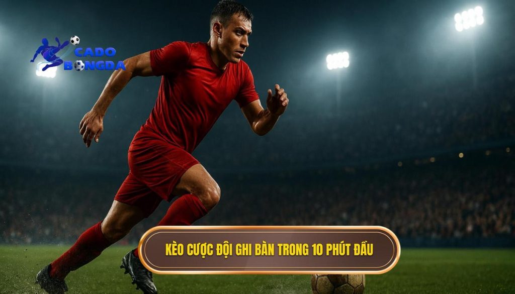 Kèo cược đội ghi bàn trong 10 phút đầu
