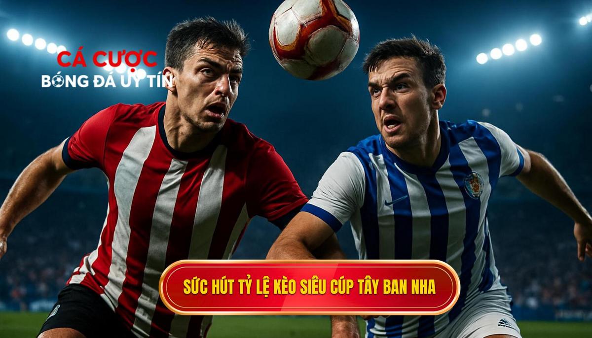 Tổng quan về sức hút của tỷ lệ kèo siêu cúp Tây Ban Nha