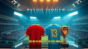 Kèo bóng đá MU vs Man City hôm nay