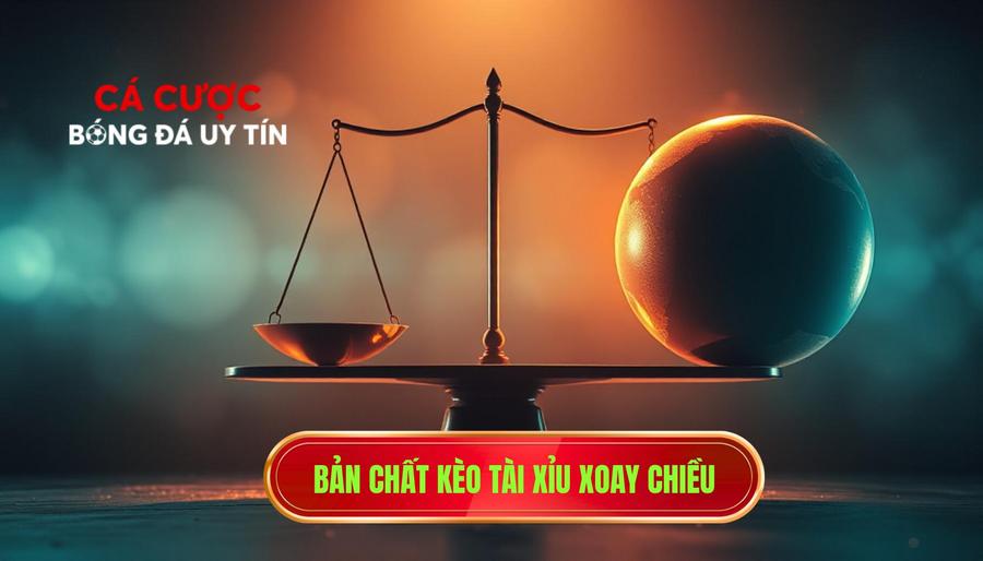 Bản chất kèo tài xỉu xoay chiều