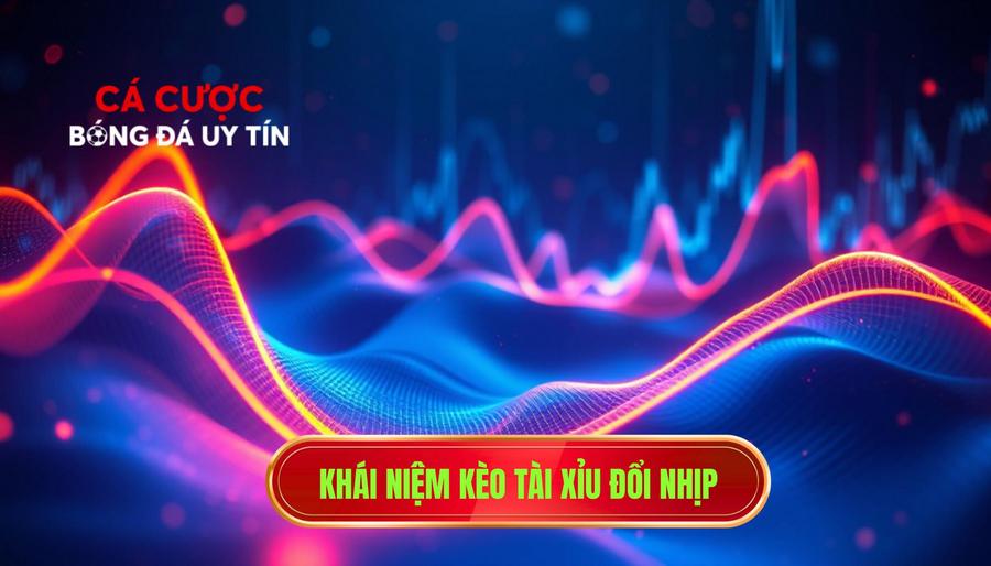 Khái niệm kèo tài xỉu đổi nhịp