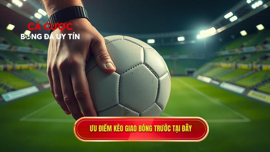 Tại sao Kèo giao bóng trước lại được ưa chuộng tại CÁ CƯỢC BÓNG ĐÁ?