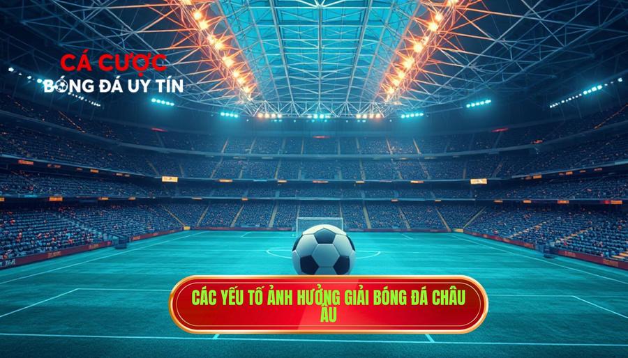 Phân tích đa chiều: Yếu tố tác động đến kết quả giải bóng đá Châu Âu